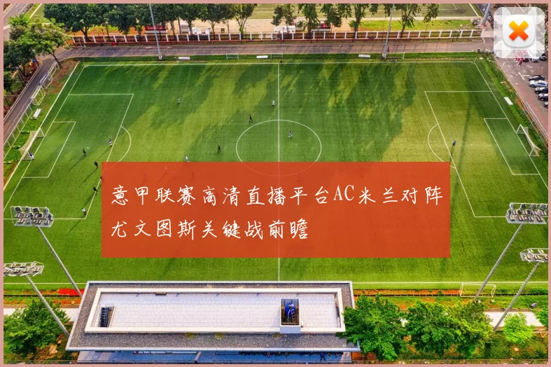 意甲联赛高清直播平台AC米兰对阵尤文图斯关键战前瞻