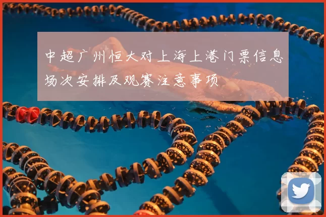 中超广州恒大对上海上港门票信息场次安排及观赛注意事项