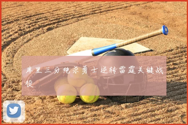 库里三分绝杀勇士逆转雷霆关键战役