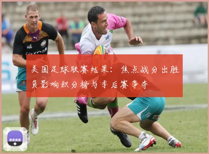 美国足球联赛结果：焦点战分出胜负影响积分榜与季后赛争夺