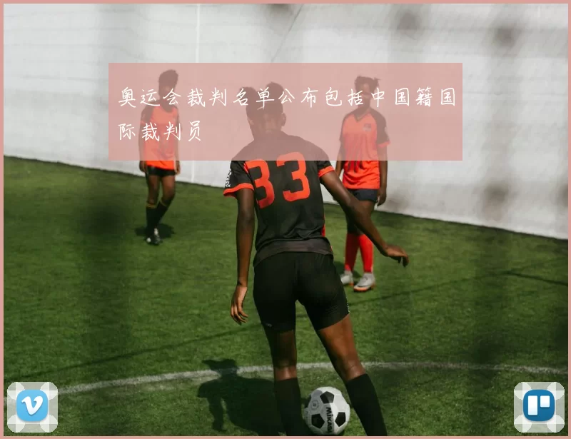 奥运会裁判名单公布包括中国籍国际裁判员