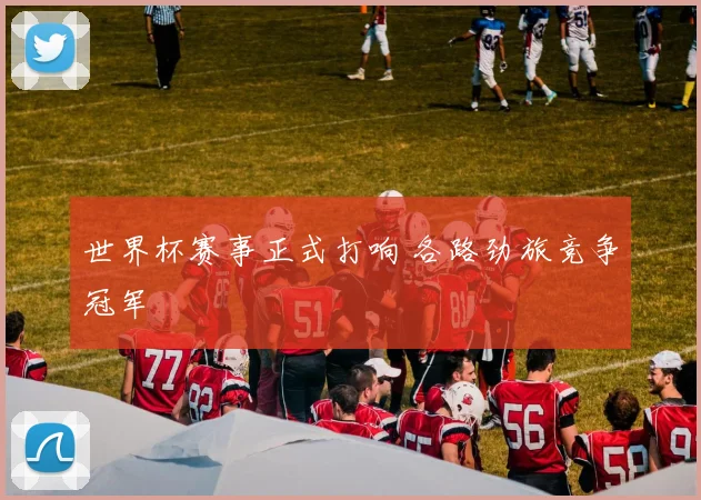 世界杯赛事正式打响 各路劲旅竞争冠军